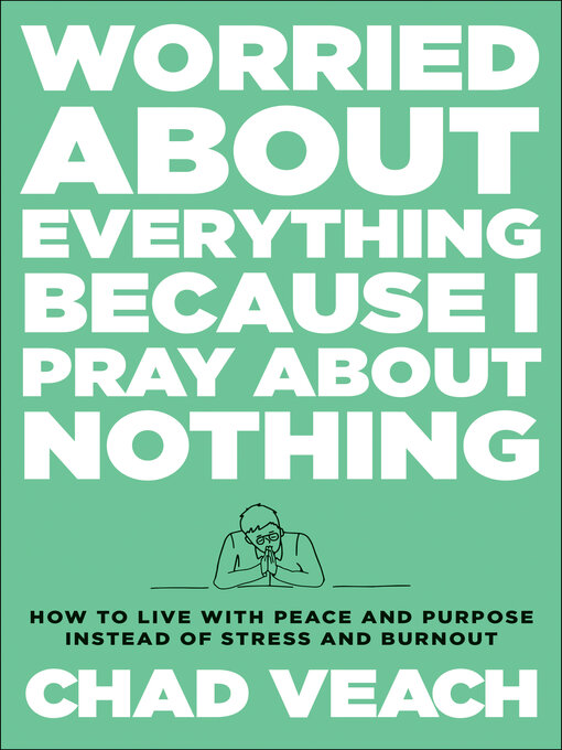 Title details for Worried about Everything Because I Pray about Nothing by Chad Veach - Available